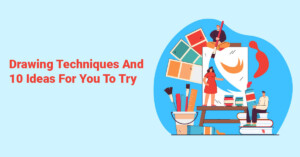 Drawing Techniques And 10 Ideas For You To Try