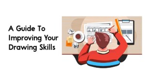 A Guide To Improving Your Drawing Skills